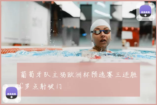 葡萄牙队主场欧洲杯预选赛三连胜C罗点射破门