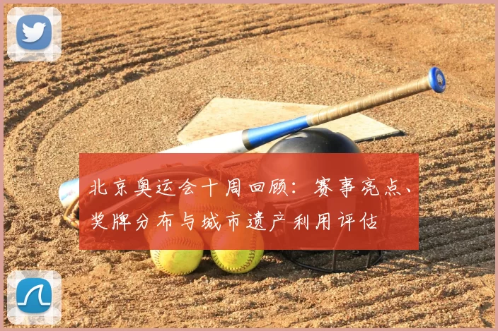 北京奥运会十周回顾：赛事亮点、奖牌分布与城市遗产利用评估