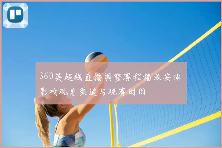 360英超线直播调整赛程播放安排 影响观看渠道与观赛时间