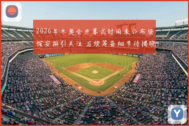 2026年冬奥会开幕式时间表公布场馆安排引关注 后续筹备细节待揭晓
