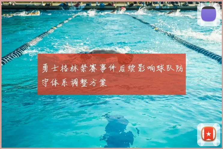 勇士格林禁赛事件后续影响球队防守体系调整方案