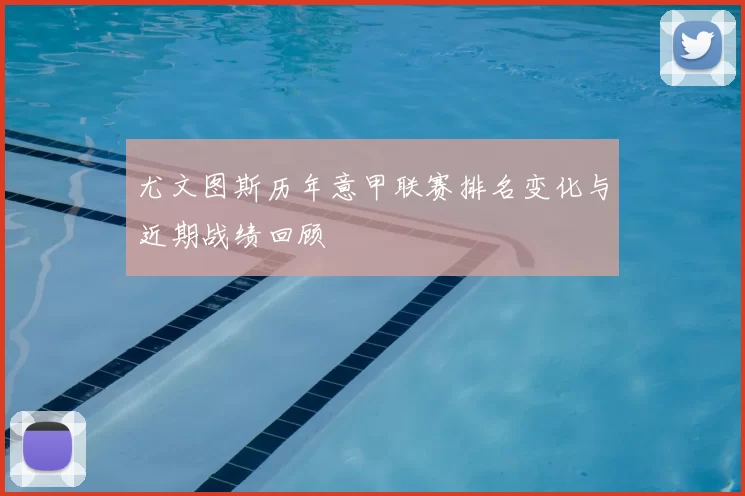 尤文图斯历年意甲联赛排名变化与近期战绩回顾