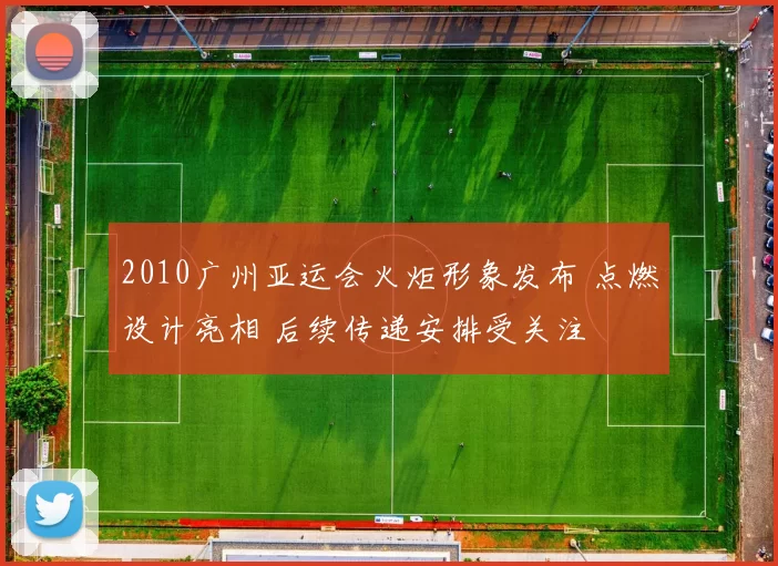 2010广州亚运会火炬形象发布 点燃设计亮相 后续传递安排受关注